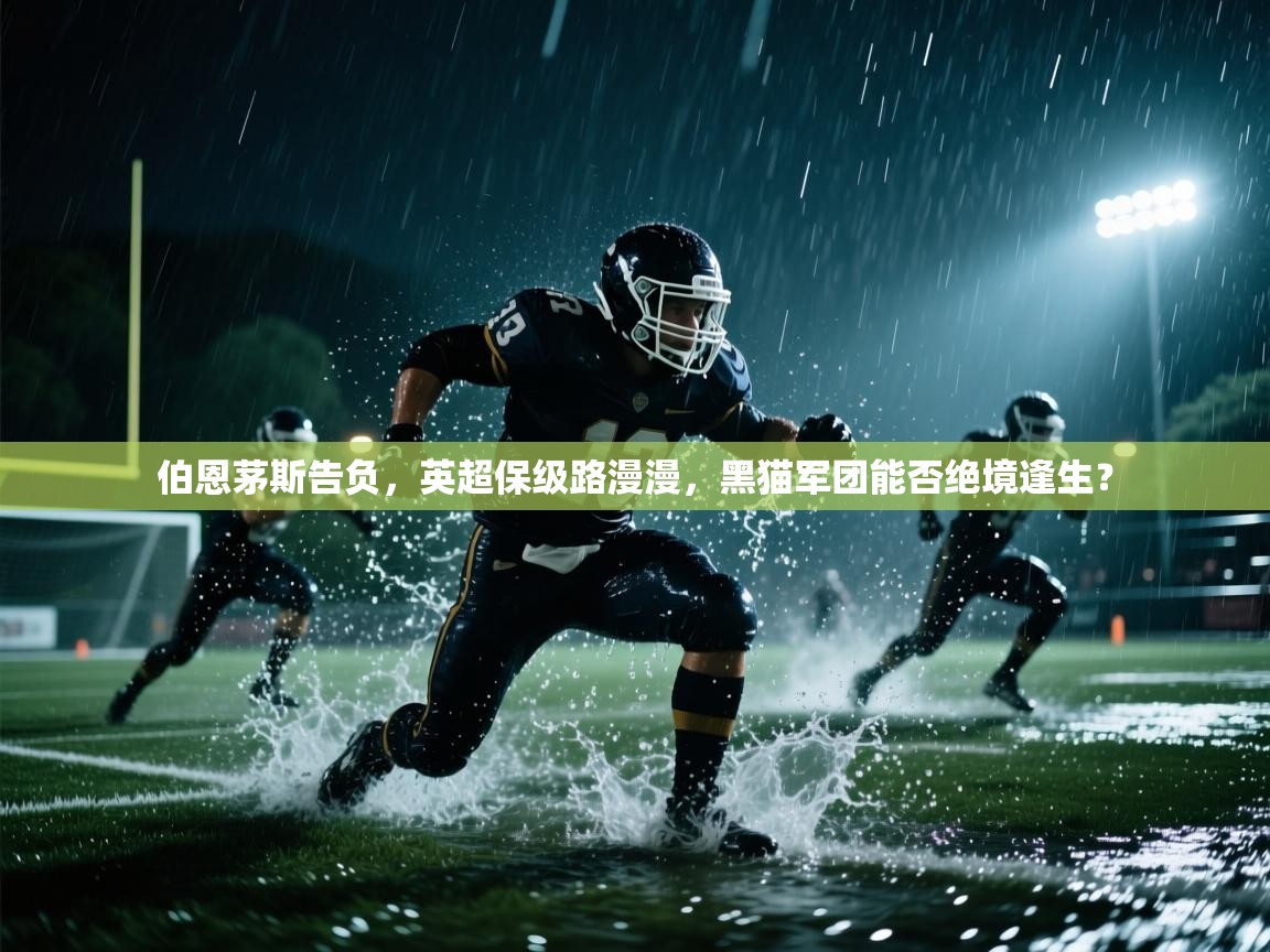 伯恩茅斯告负,英超保级路漫漫,黑猫军团能否绝境逢生? 第1张